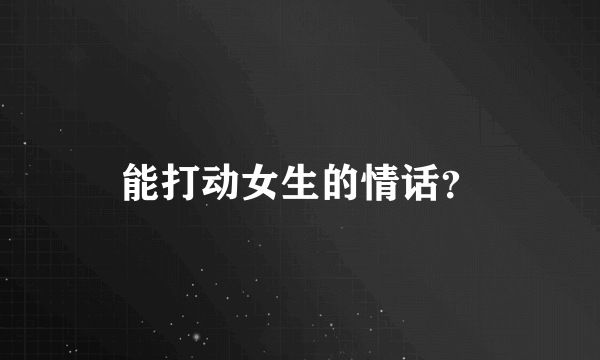 能打动女生的情话？