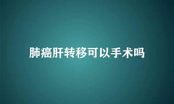 肺癌肝转移可以手术吗