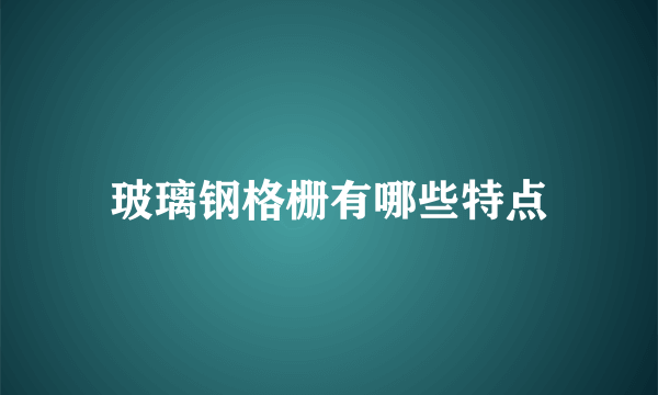 玻璃钢格栅有哪些特点