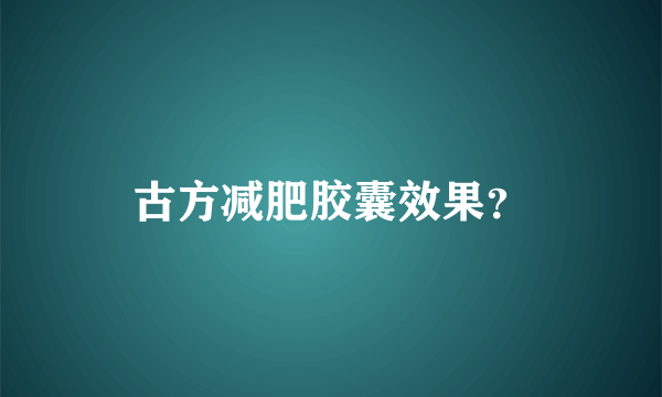 古方减肥胶囊效果？