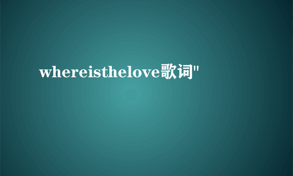 whereisthelove歌词