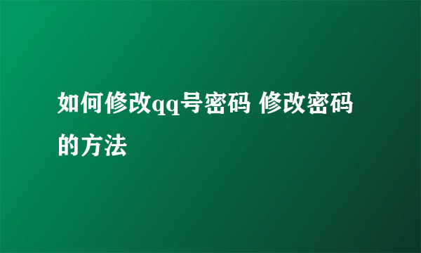 如何修改qq号密码 修改密码的方法