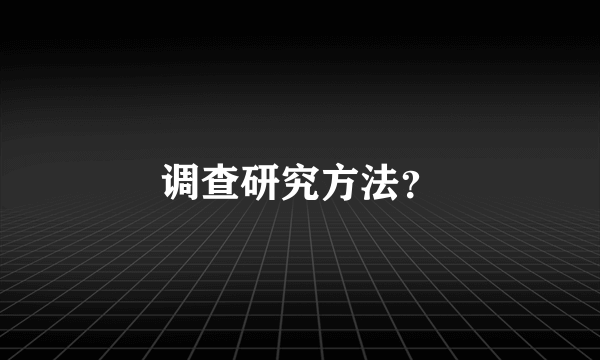 调查研究方法？