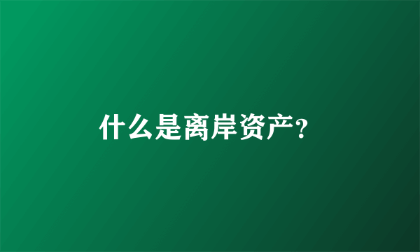 什么是离岸资产？