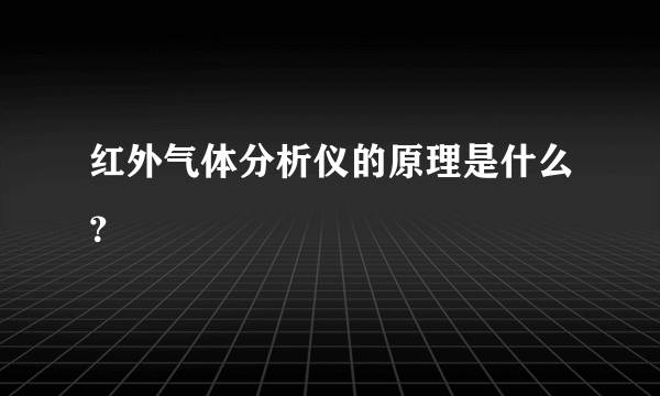 红外气体分析仪的原理是什么？