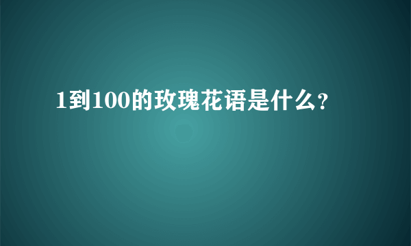 1到100的玫瑰花语是什么？