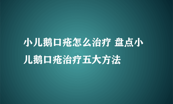 小儿鹅口疮怎么治疗 盘点小儿鹅口疮治疗五大方法