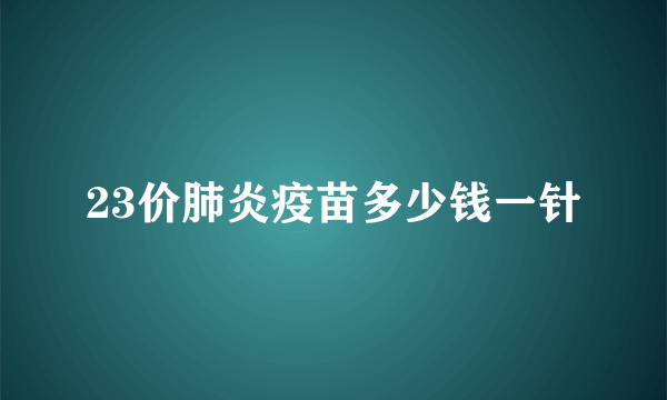 23价肺炎疫苗多少钱一针