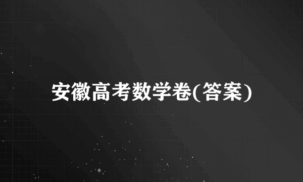 安徽高考数学卷(答案)