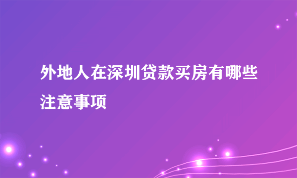 外地人在深圳贷款买房有哪些注意事项