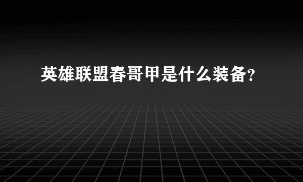 英雄联盟春哥甲是什么装备？