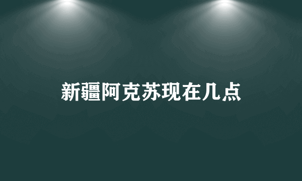 新疆阿克苏现在几点