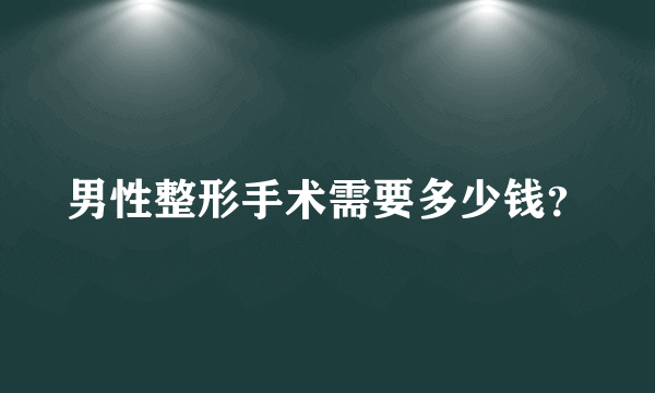 男性整形手术需要多少钱？