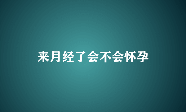 来月经了会不会怀孕