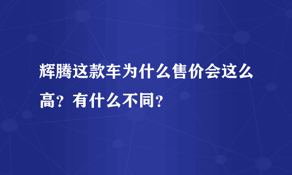 辉腾这款车为什么售价会这么高？有什么不同？