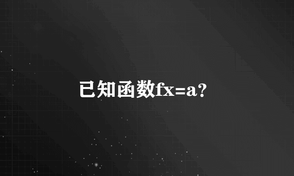 已知函数fx=a？