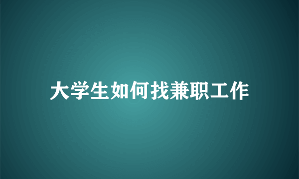 大学生如何找兼职工作