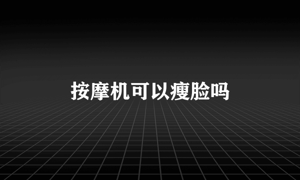 按摩机可以瘦脸吗