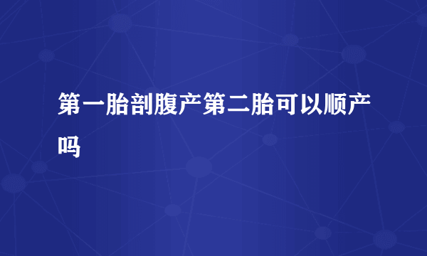 第一胎剖腹产第二胎可以顺产吗