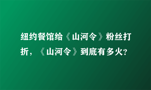 纽约餐馆给《山河令》粉丝打折，《山河令》到底有多火？