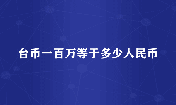 台币一百万等于多少人民币