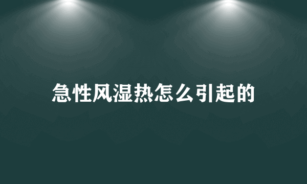 急性风湿热怎么引起的