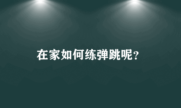 在家如何练弹跳呢？