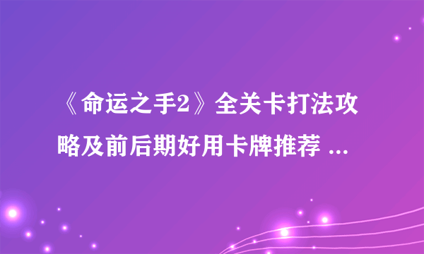 《命运之手2》全关卡打法攻略及前后期好用卡牌推荐 哪些牌好用？