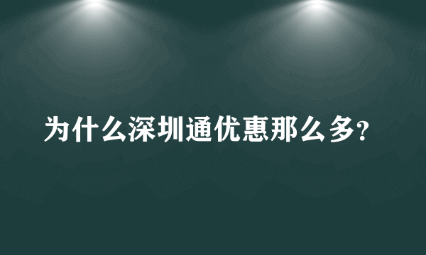 为什么深圳通优惠那么多？