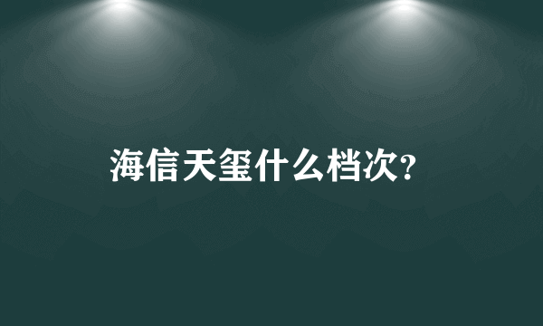 海信天玺什么档次？