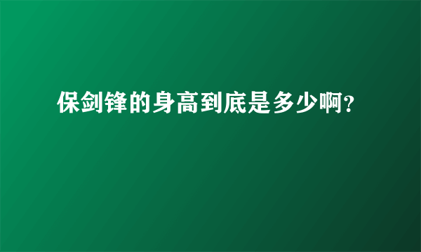 保剑锋的身高到底是多少啊？