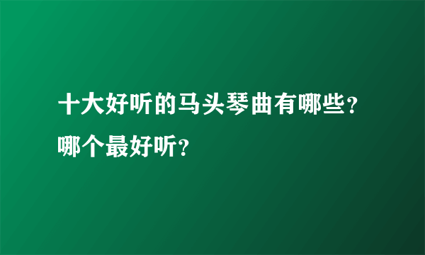 十大好听的马头琴曲有哪些？哪个最好听？