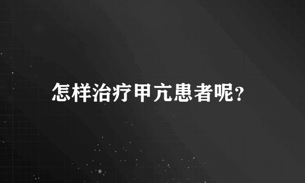 怎样治疗甲亢患者呢？