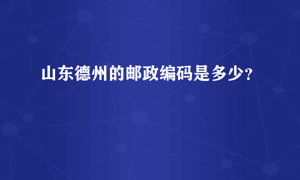 山东德州的邮政编码是多少？