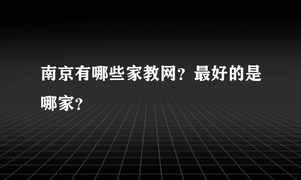 南京有哪些家教网？最好的是哪家？