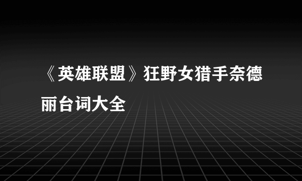 《英雄联盟》狂野女猎手奈德丽台词大全