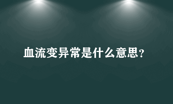 血流变异常是什么意思？