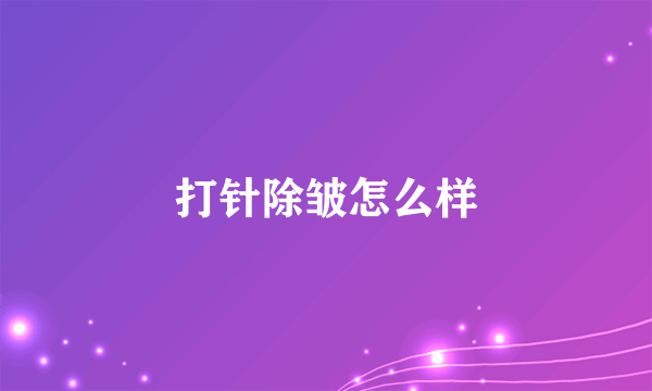 打针除皱怎么样