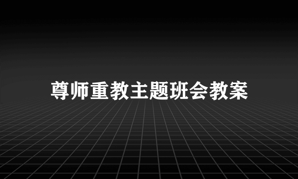 尊师重教主题班会教案