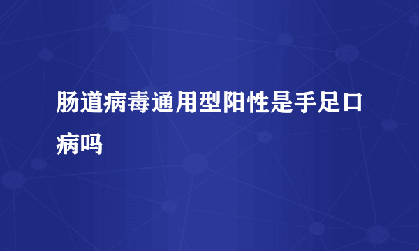 肠道病毒通用型阳性是手足口病吗