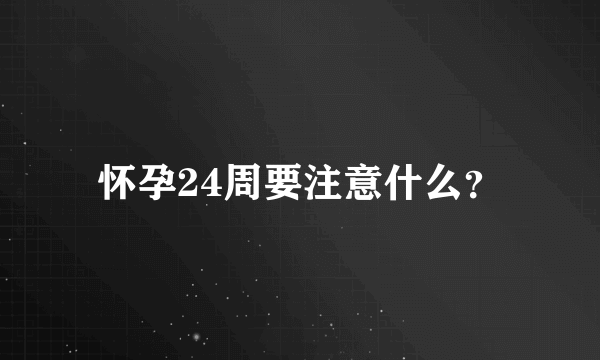 怀孕24周要注意什么？