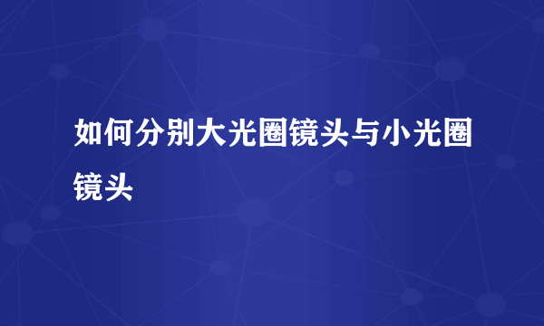 如何分别大光圈镜头与小光圈镜头