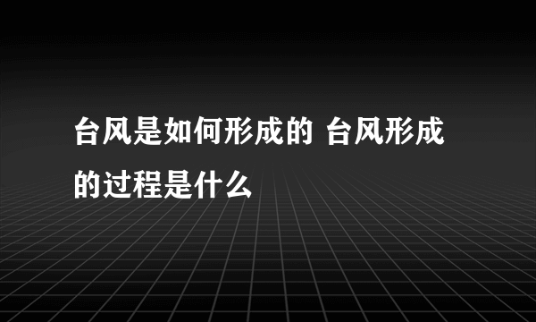 台风是如何形成的 台风形成的过程是什么