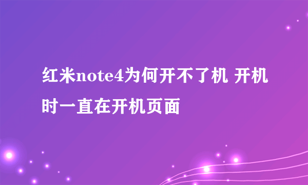 红米note4为何开不了机 开机时一直在开机页面