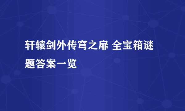 轩辕剑外传穹之扉 全宝箱谜题答案一览