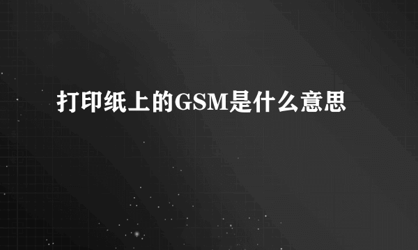 打印纸上的GSM是什么意思