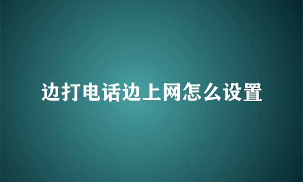 边打电话边上网怎么设置