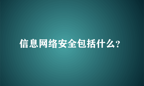 信息网络安全包括什么？