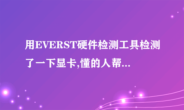 用EVERST硬件检测工具检测了一下显卡,懂的人帮忙看看!!谢谢