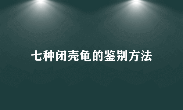 七种闭壳龟的鉴别方法